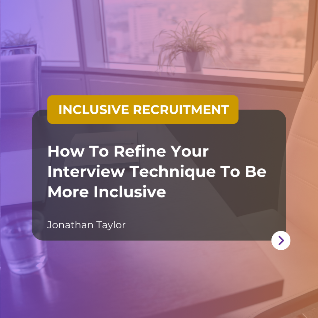 How To Refine Your Interview Technique To Be More Inclusive