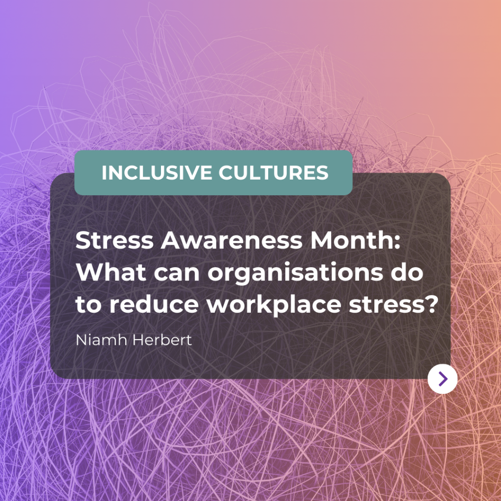 Stress Awareness Month: What can organisations do to reduce workplace ...
